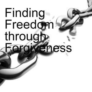 Finding Freedom through Forgiveness