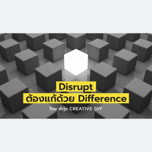 CREATIVE DIY DISRUPT ต้องแก้ด้วย DIFFERENCE