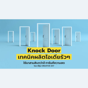 CREATIVE DIY Knock Door เทคนิคผลิตไอเดียรัวๆ ใช้มาสามสิบกว่าปี การันตีความสด