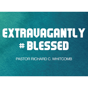 EXTRAVAGANTLY BLESSED | Pastor Whitcomb