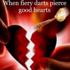 When Fiery Darts Pierce Good Hearts