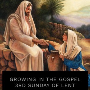 Growing in the Gospel - 3rd Sunday of Lent