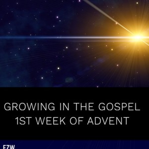 Growing in the Gospel - 1st Sunday of Advent Cycle C