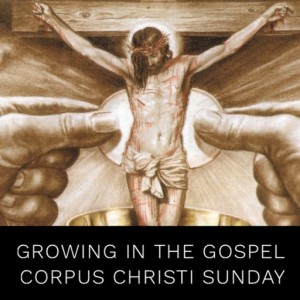 Growing in the Gospel - Corpus Christi Sunday