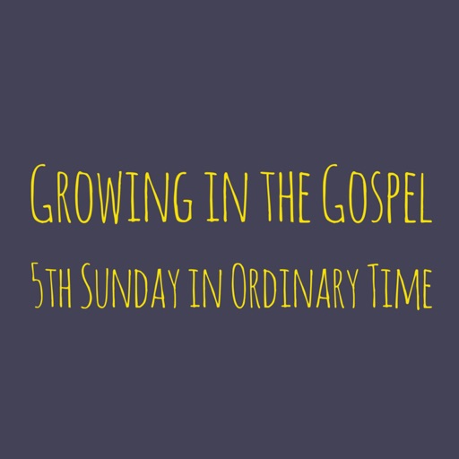 Growing in the Gospel - 5th Sunday in Ordinary Time