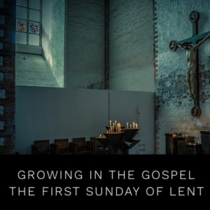 Growing in the Gospel - 1st Sunday of Lent