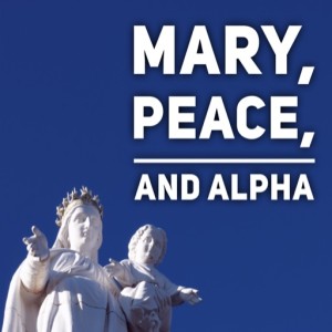 6th Sunday of Easter - Mary, Peace, and Alpha