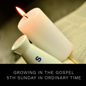 Growing in the Gospel - 5th Sunday in Ordinary Time
