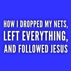 5th Sunday in Ordinary Time - How I dropped my nets, left everything, and followed Jesus