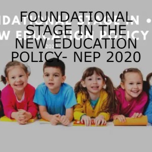 FOUNDATIONAL STAGE IN THE NEW EDUCATION POLICY- NEP 2020