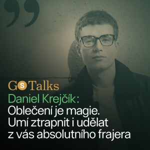 GS Talks #42 - Dan Krejčík: Oblečení je magie. Umí ztrapnit i udělat z vás absolutního frajera