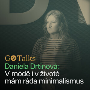 GS Talks #11 - Daniela Drtinová: V módě i v životě mám ráda minimalismus