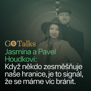 GS Talks #23 - Houdkovi: Když někdo zesměšňuje naše hranice, je to signál, že se máme víc bránit.