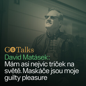 GS Talks #31 - David Matásek: Mám asi nejvíc triček na světě. Maskáče jsou moje guilty pleasure