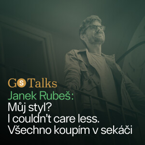 GS Talks #37 Janek Rubeš: Můj styl? I couldn’t care less. Všechno koupím v sekáči