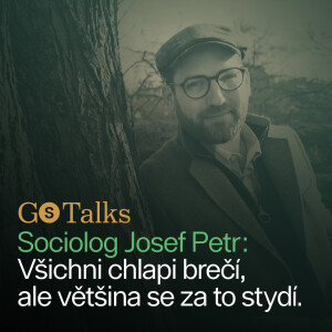 GS Talks #28 - Sociolog Josef Petr: Všichni chlapi brečí, ale většina se za to stydí.