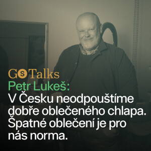 GS Talks #13 - Petr Lukeš:  V Česku neodpouštíme dobře oblečeného chlapa. Špatné oblečení je pro nás norma.