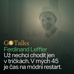 GS Talks #35 Ferdinand Leffler - Už nechci chodit jen v tričkách. V mých 45 je čas na módní restart.