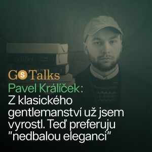 GS Talks #44 - Pavel Králíček: Z klasického gentlemanství už jsem vyrostl. Teď preferuju "nedbalou eleganci"