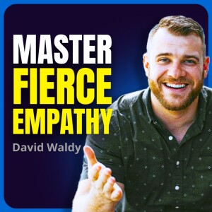 841 - David Waldy: The Art of Fierce Empathy - Balancing Integrity with Compassionate Truth