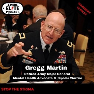064: GEN (Ret.) Gregg Martin, Mental Health Advocate & Bipolar Warrior