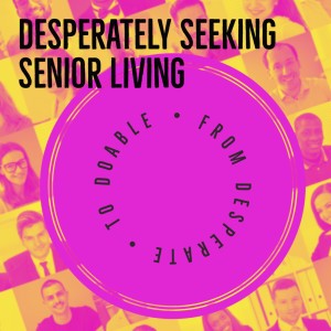 Desperately Seeking Senior Living in 30 Sec