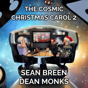 #47 | The Cosmic Christmas Carol 2 with Sean Breen & Dean Monks