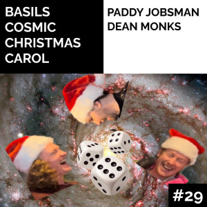 #29 | Basils Cosmic Christmas Carol with Paddy Jobsman & Dean Monks