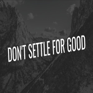 Don't Settle For Good