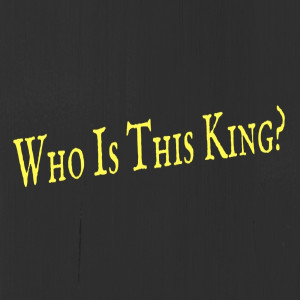 Who Is This King?