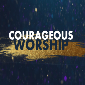 Courageous Worship