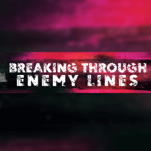 Breaking Through Enemy Lines - Part 2