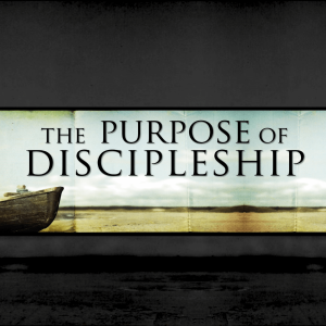 The Purpose of Discipleship