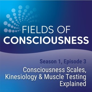 Ep 3: Consciousness Scales, Kinesiology, & Muscle Testing