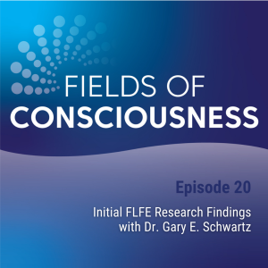 Ep. 20: Initial FLFE Research Findings with Dr. Gary E. Schwartz