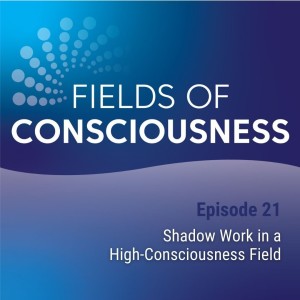 Ep. 21: Shadow Work in a High-Consciousness Field
