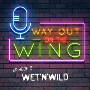 Episode 9 - Wet’N’Wild