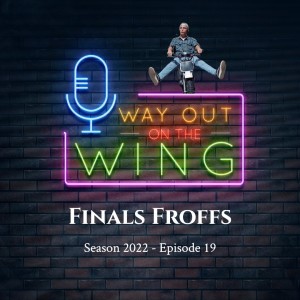 Season 2022, Episode 19 - Finals Froffs