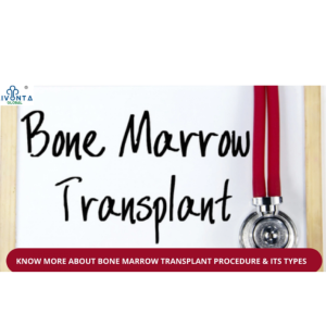 Know More About Bone Marrow Transplant Procedure & Its Types