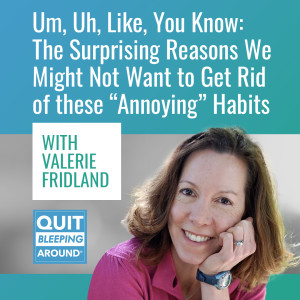 385: Um, Uh, Like, You Know: The Surprising Reasons We Might Not Want to Get Rid of these ”Annoying” Habits with Valerie Fridland
