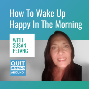 303: How To Wake Up Happy In The Morning with Susan Petang