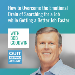 373: How to Overcome the Emotional Drain of Searching for a Job while Getting a Better Job Faster with Bob Goodwin