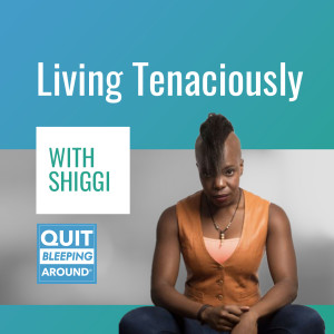 307: Living Tenaciously with Shiggi