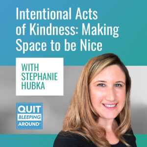 398: Intentional Acts of Kindness: Making Space to be Nice with Stephanie Hubka