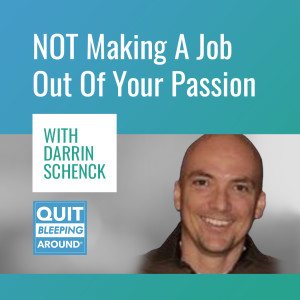 286: NOT Making A Job Out Of Your Passion with Darrin Schenck