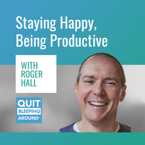 319: Staying Happy, Being Productive with Roger Hall