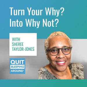 304: Turn Your Why? Into Why Not? With Sheree Taylor-Jones