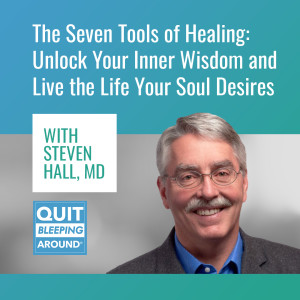 Podcast Title: 284: The Seven Tools of Healing: Unlock Your Inner Wisdom and Live the Life Your Soul Desires with Steven Hall, MD