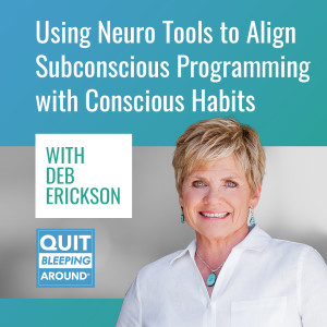 378: Using Neuro Tools to Align Subconscious Programming with Conscious Habits with Deb Erickson