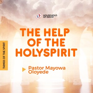 THE HELP OF THE HOLY SPIRIT – By Pastor Mayowa Oloyede - (First Service - August 13, 2023)